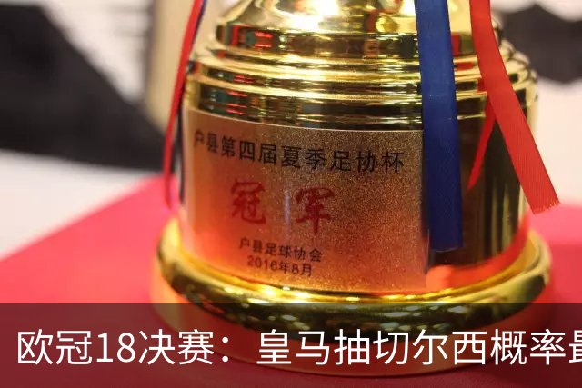 欧冠1/8决赛：皇马抽切尔西概率最高 巴黎场场硬仗